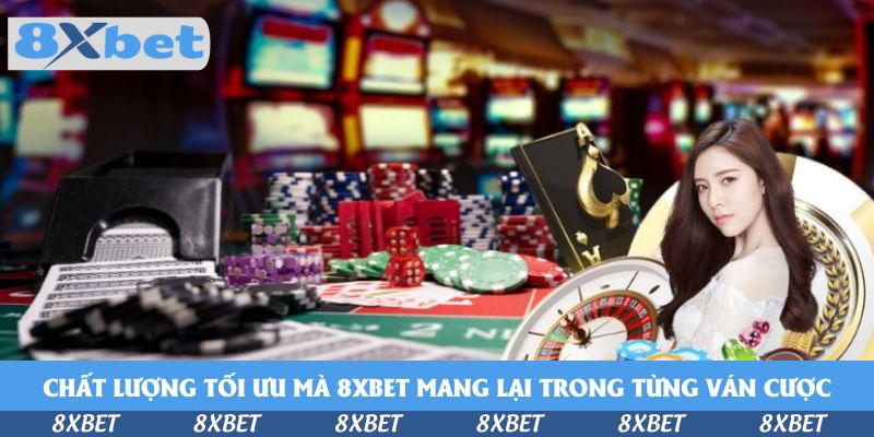 Chất lượng tối ưu mà sảnh 8xbet mang lại trong từng ván cược
